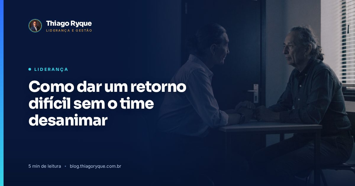 Como dar um retorno difícil sem o time desanimar. Artigo do blog de Thiago Ryque.