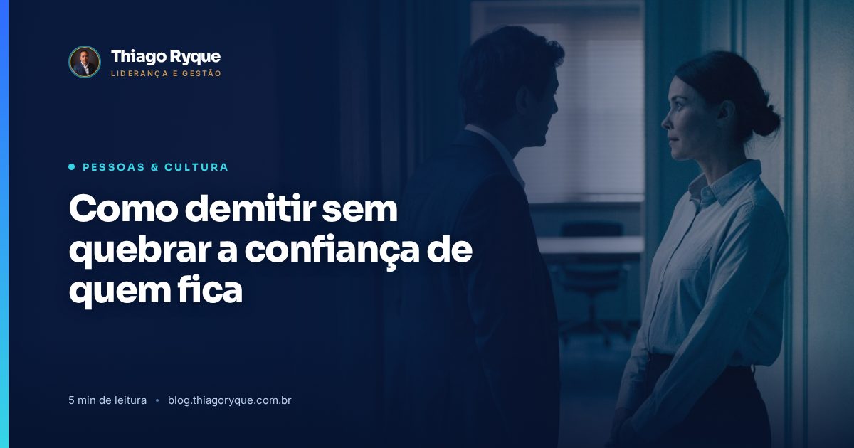 Como demitir sem quebrar a confiança de quem fica. Artigo do blog de Thiago Ryque.