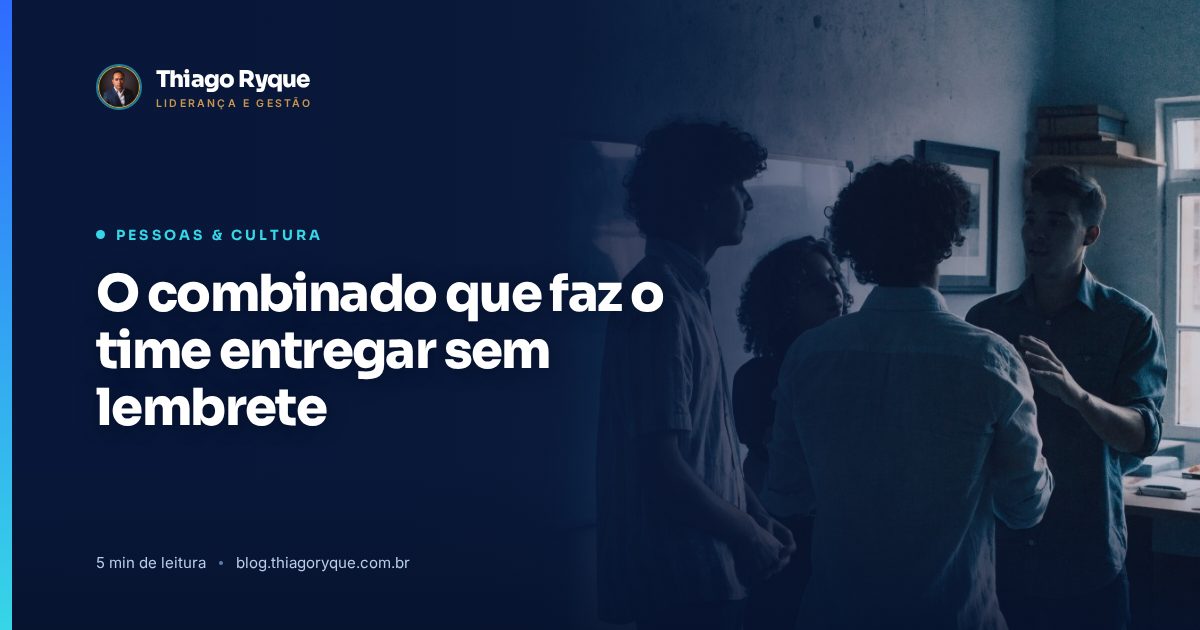 O combinado que faz o time entregar sem lembrete. Artigo do blog de Thiago Ryque.