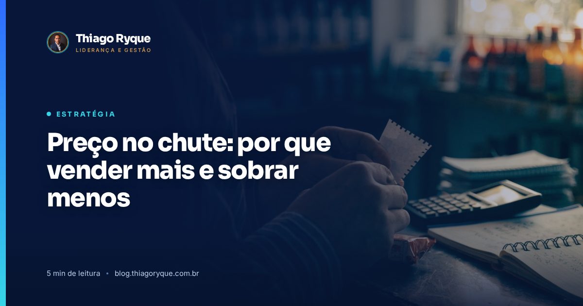 Preço no chute: por que vender mais e sobrar menos. Artigo do blog de Thiago Ryque.